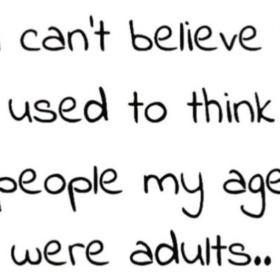 7 Signs You Might Be A Grown-Up